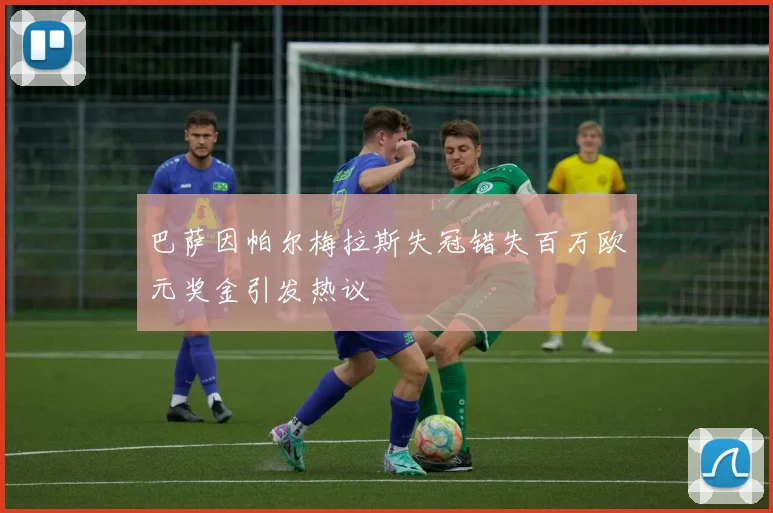 巴萨因帕尔梅拉斯失冠错失百万欧元奖金引发热议