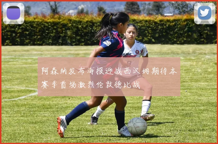 阿森纳发布海报迎战西汉姆期待本赛季首场激烈伦敦德比战